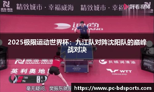2025极限运动世界杯：九江队对阵沈阳队的巅峰战对决