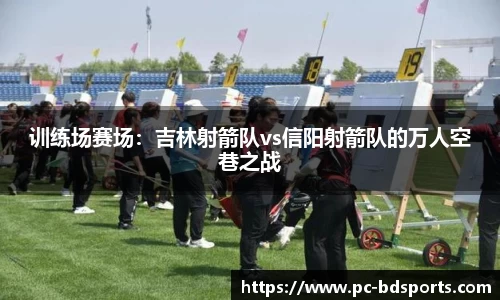 训练场赛场：吉林射箭队vs信阳射箭队的万人空巷之战