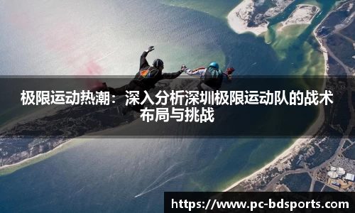 极限运动热潮：深入分析深圳极限运动队的战术布局与挑战